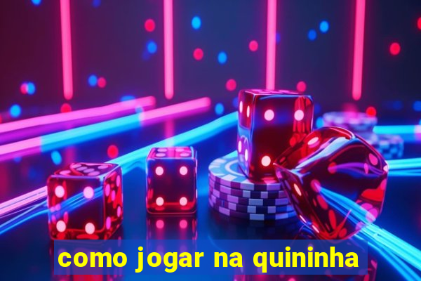 como jogar na quininha